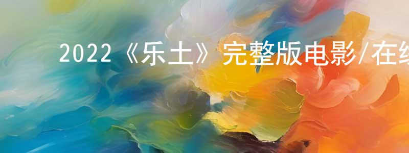 ﻿曹敬华发布﻿2022《乐土》完整版电影/在线观看/百度云-美剧天堂